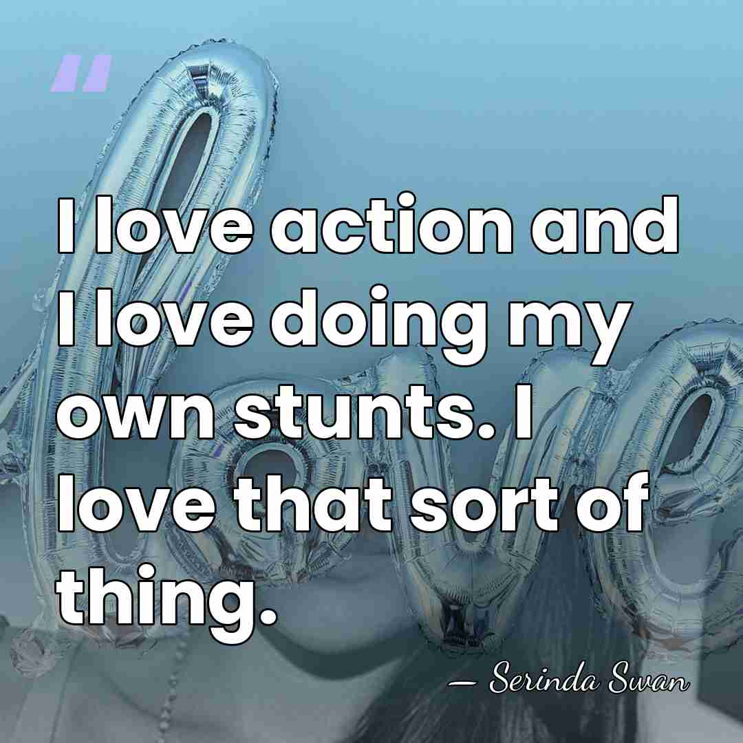 I love action and I love doing my own stunts. I love&hellip; - Serinda Swan