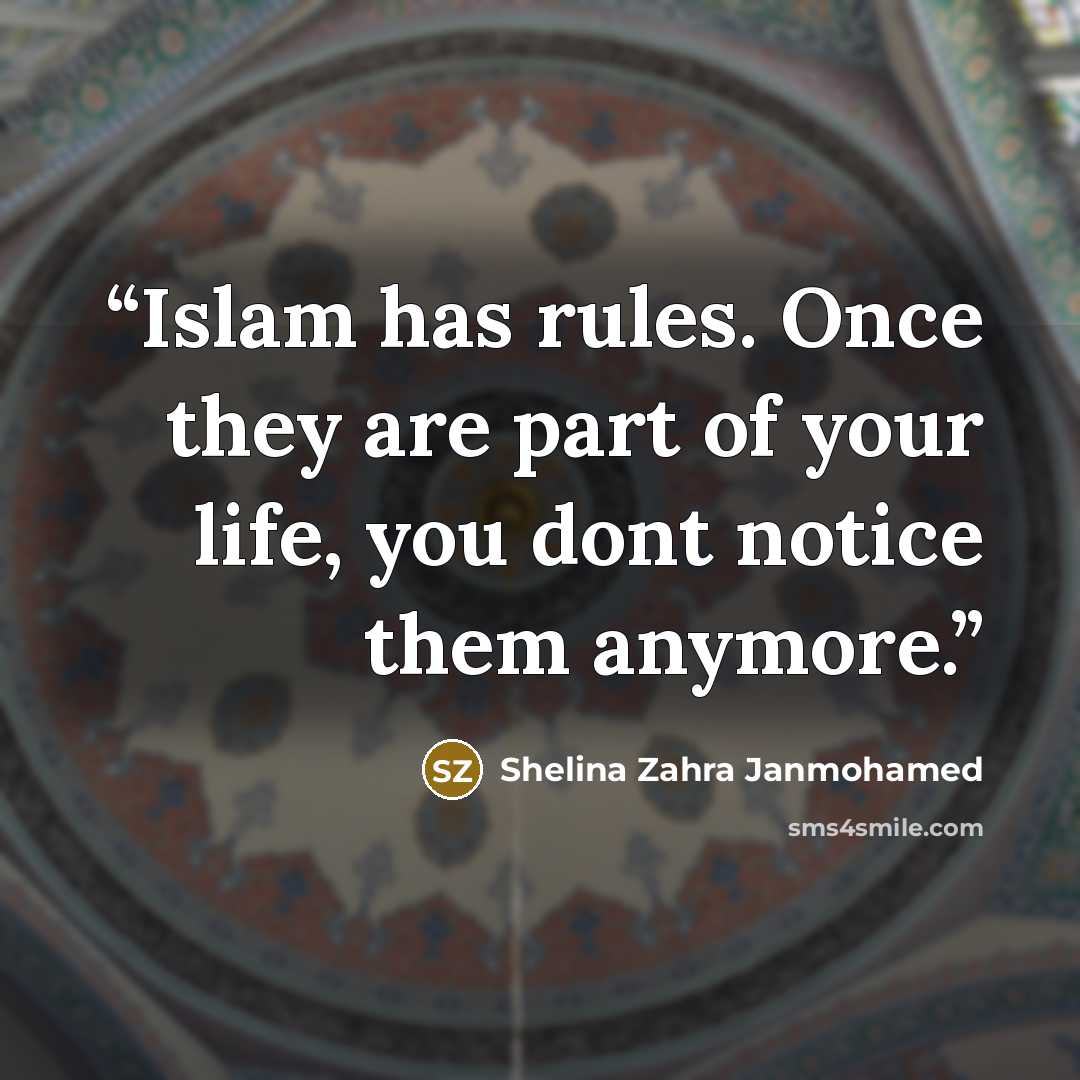 “Islam has rules. Once they are part of your life, you dont notice them anymore.” quote by Shelina Zahra Janmohamed