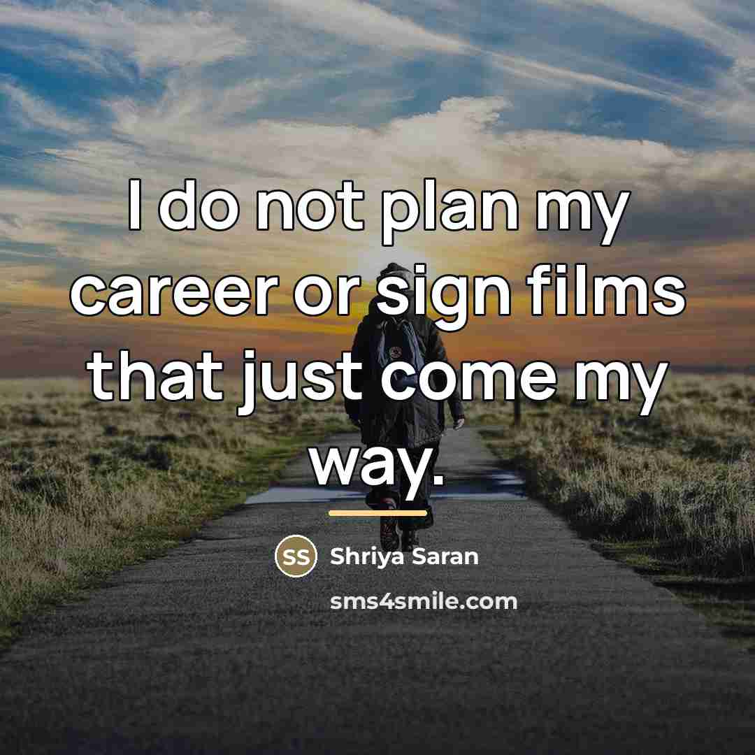 “I do not plan my career or sign films that…” quote by Shriya Saran