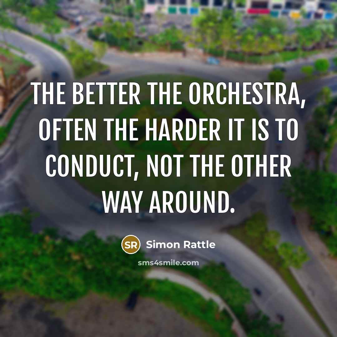 “The better the orchestra, often the harder it is to…” quote by Simon Rattle