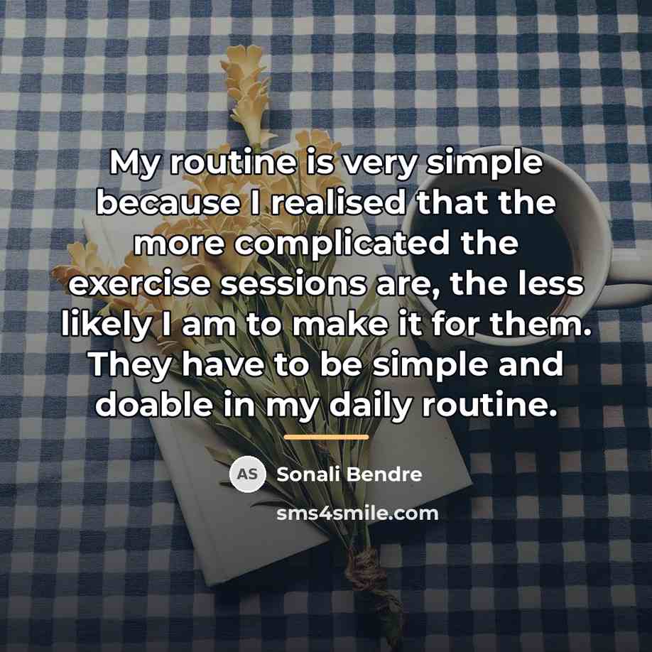 “My routine is very simple because I realised that the…” quote by Sonali Bendre