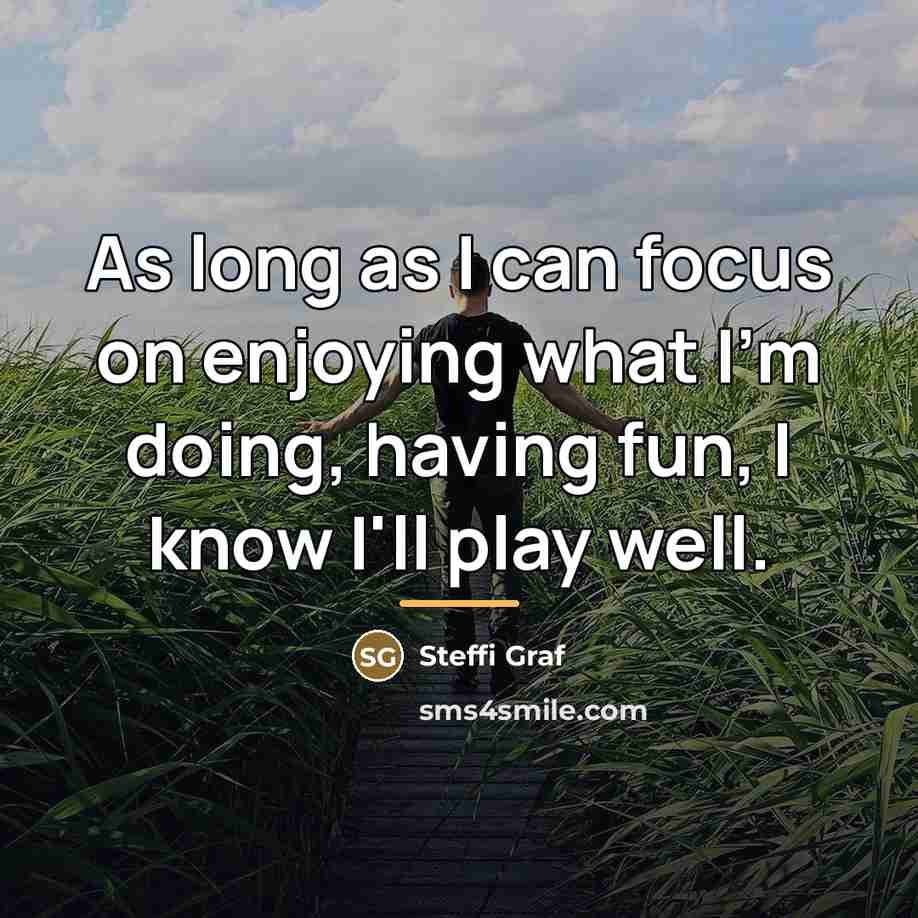 “As long as I can focus on enjoying what I'm…” quote by Steffi Graf