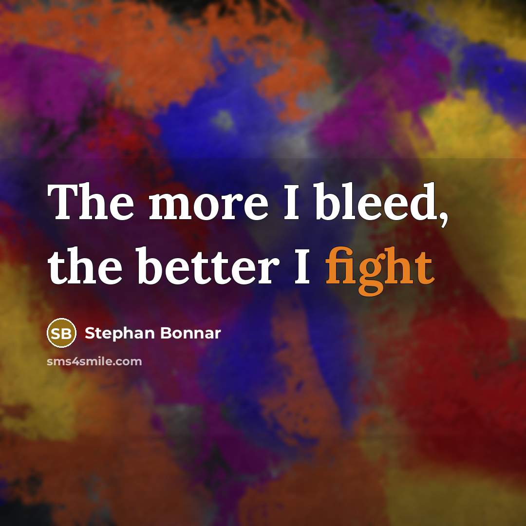 “The more I bleed, the better I fight…” quote by Stephan Bonnar
