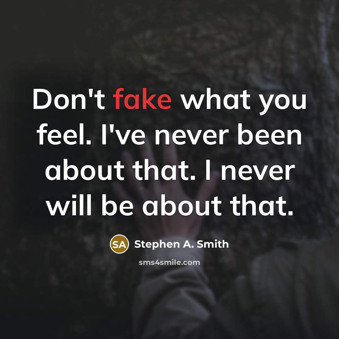 “Don't fake what you feel. I've never been about that.…” quote by Stephen A. Smith