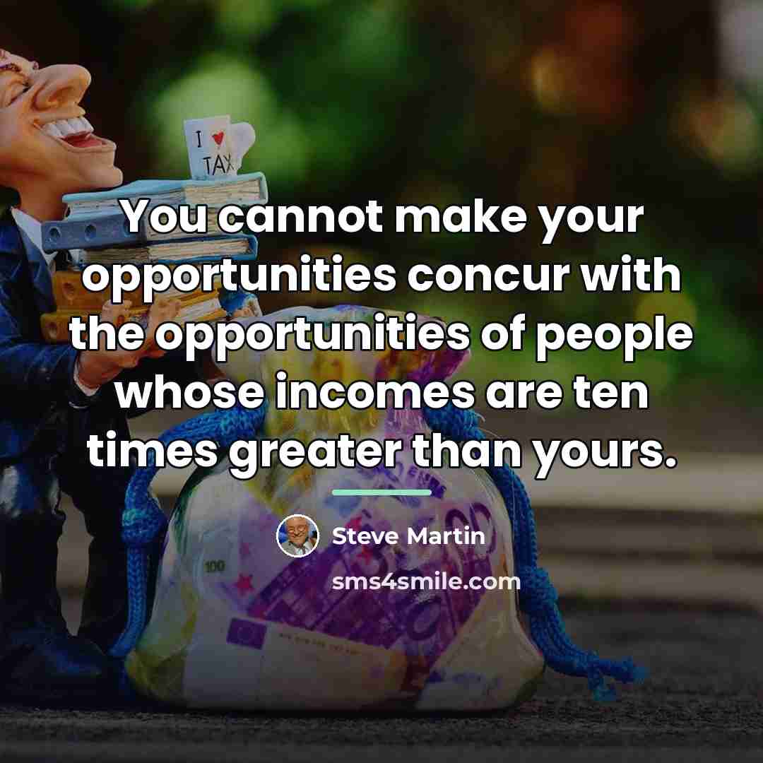 “You cannot make your opportunities concur with the opportunities of…” quote by Steve Martin