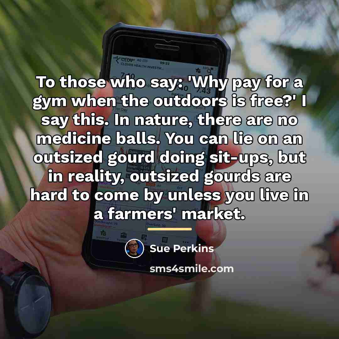 “To those who say: 'Why pay for a gym when…” quote by Sue Perkins