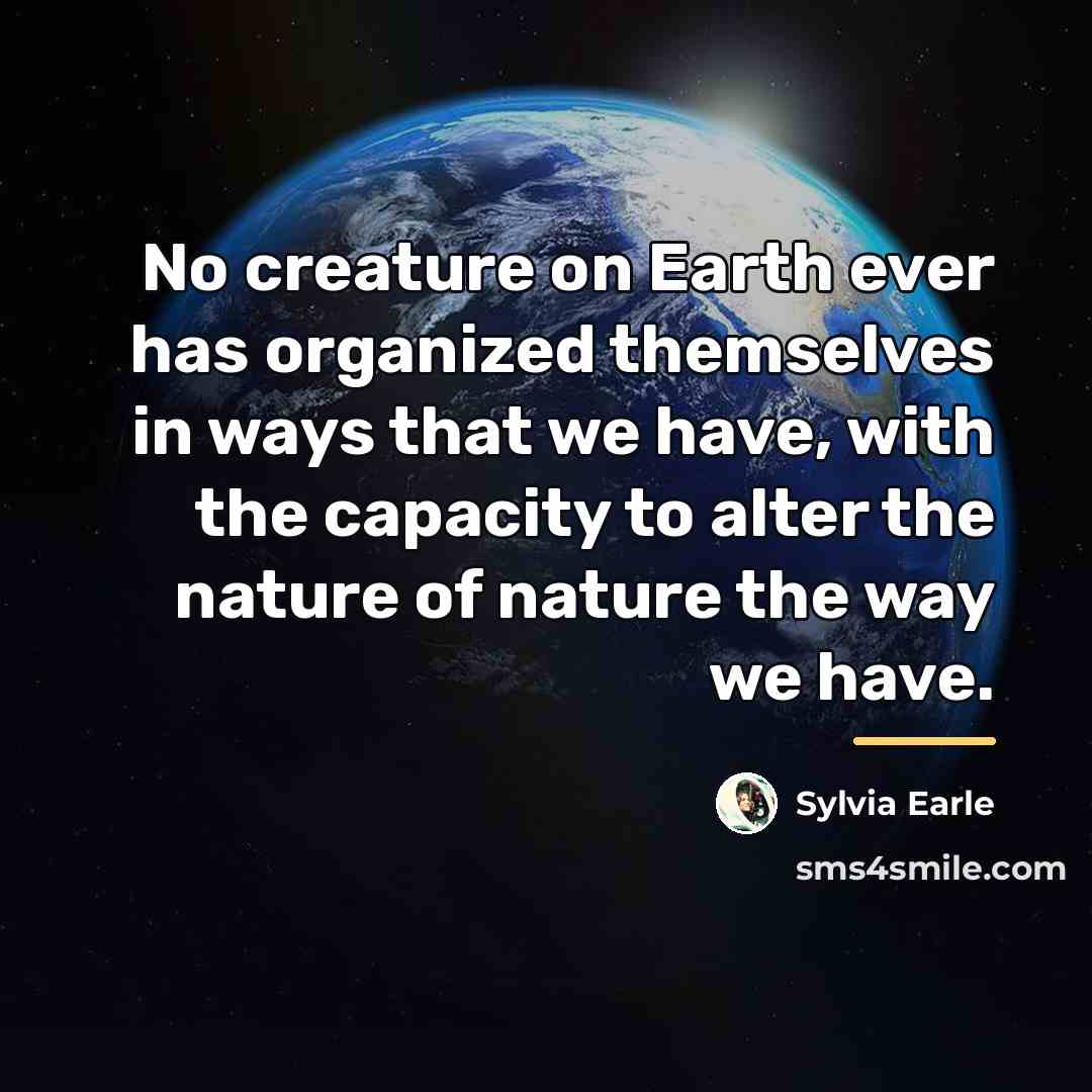 “No creature on Earth ever has organized themselves in ways…” quote by Sylvia Earle