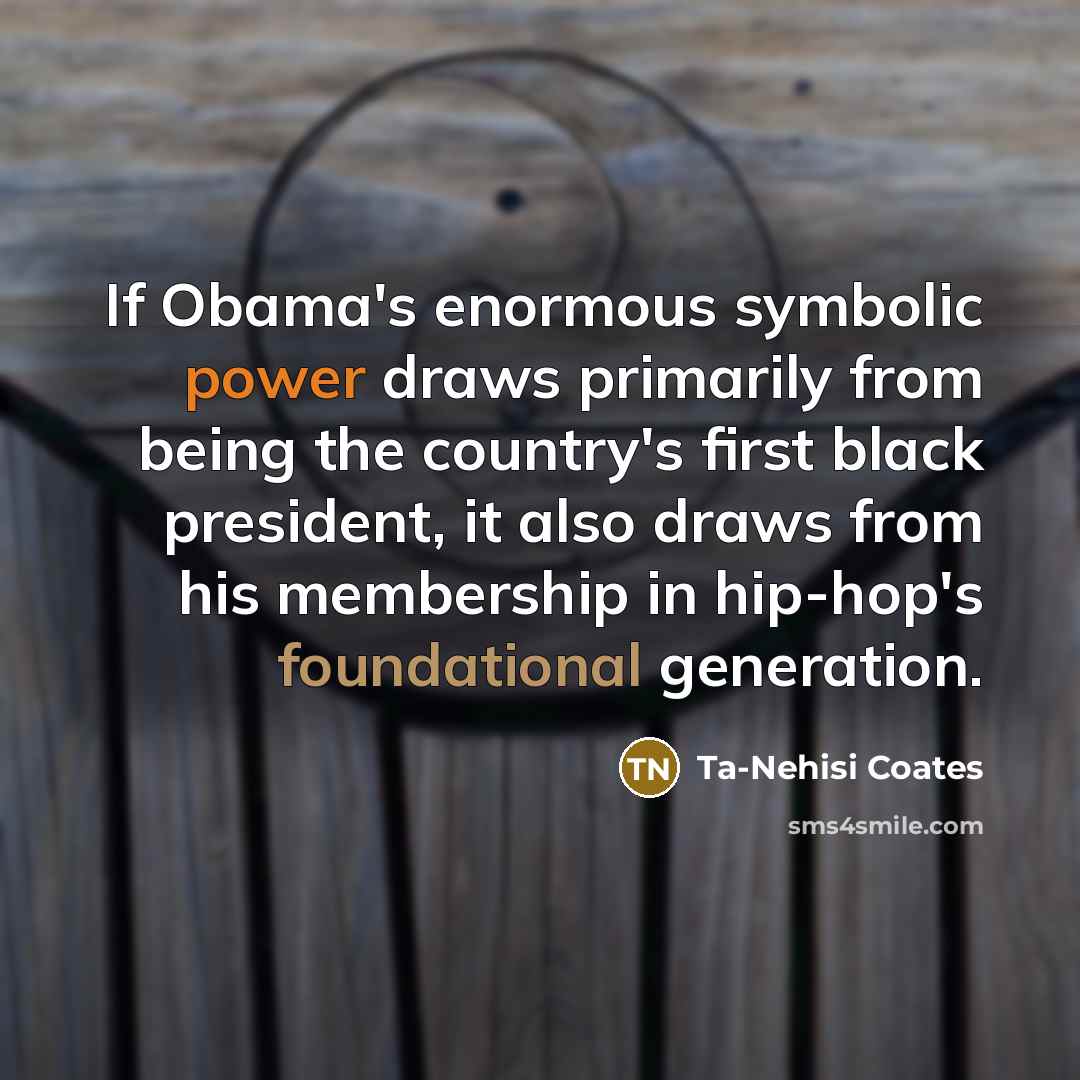 “If Obama's enormous symbolic power draws primarily from being the…” quote by Ta-Nehisi Coates
