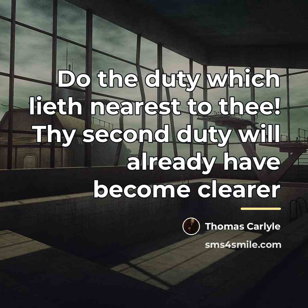 “Do the duty which lieth nearest to thee! Thy second…” quote by Thomas Carlyle