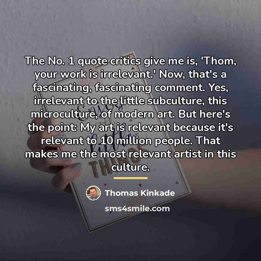 “The No. 1 quote critics give me is, 'Thom, your…” quote by Thomas Kinkade