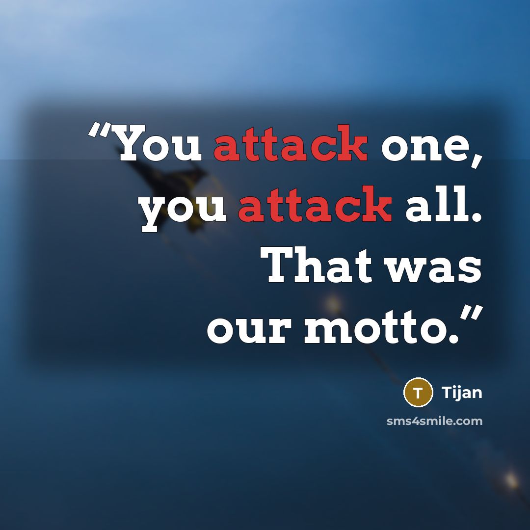 “You attack one, you attack all. That was our motto.” quote by Tijan