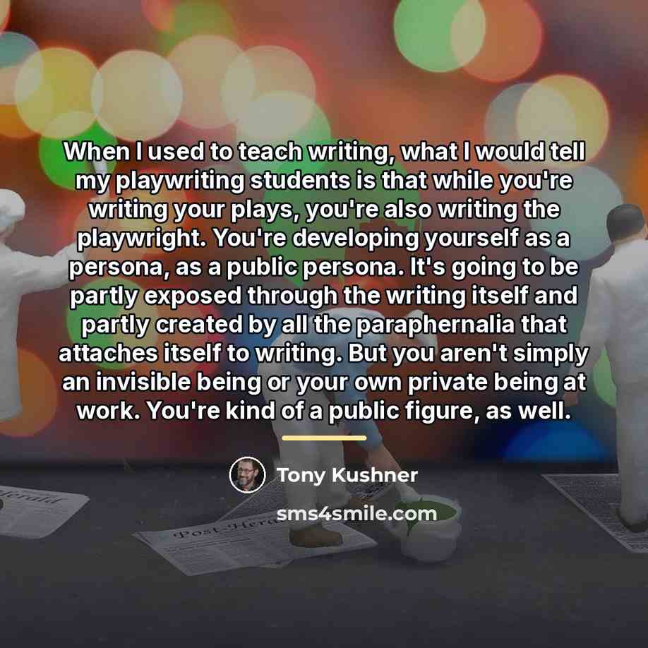 “When I used to teach writing, what I would tell…” quote by Tony Kushner