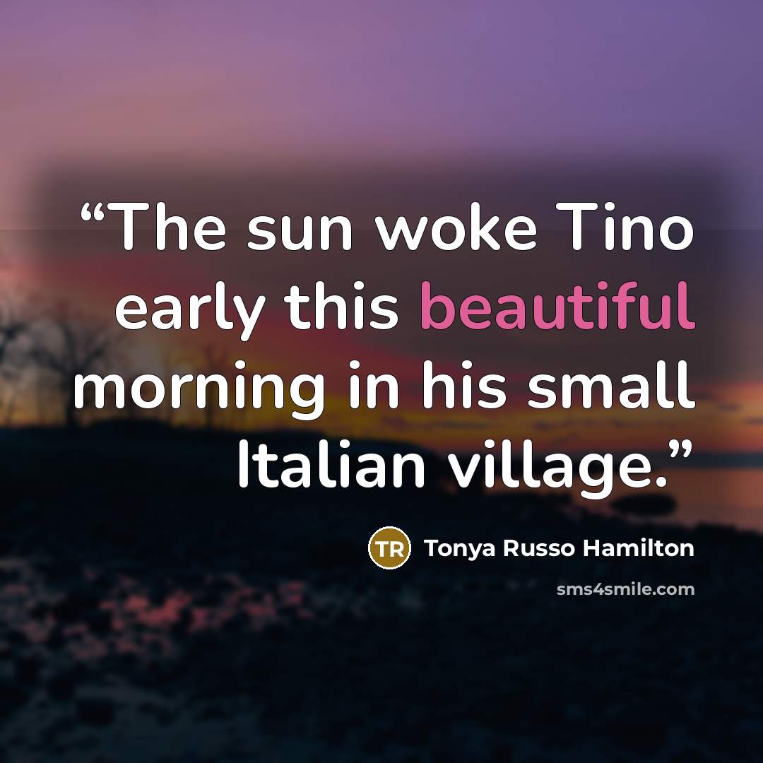 “The sun woke Tino early this beautiful morning in his small Italian village.” quote by Tonya Russo Hamilton