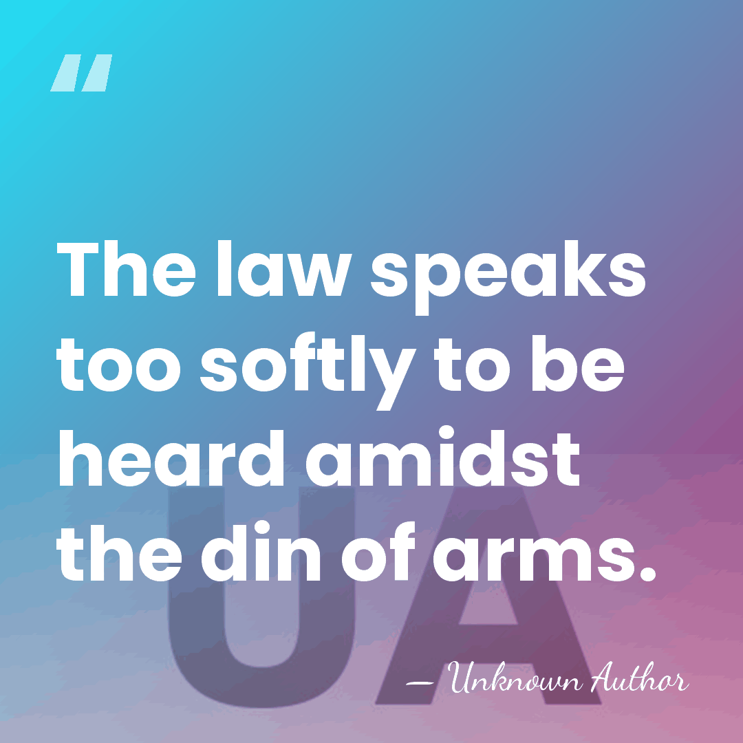 The law speaks too softly to be heard amidst the din of&hellip; - Unknown Author