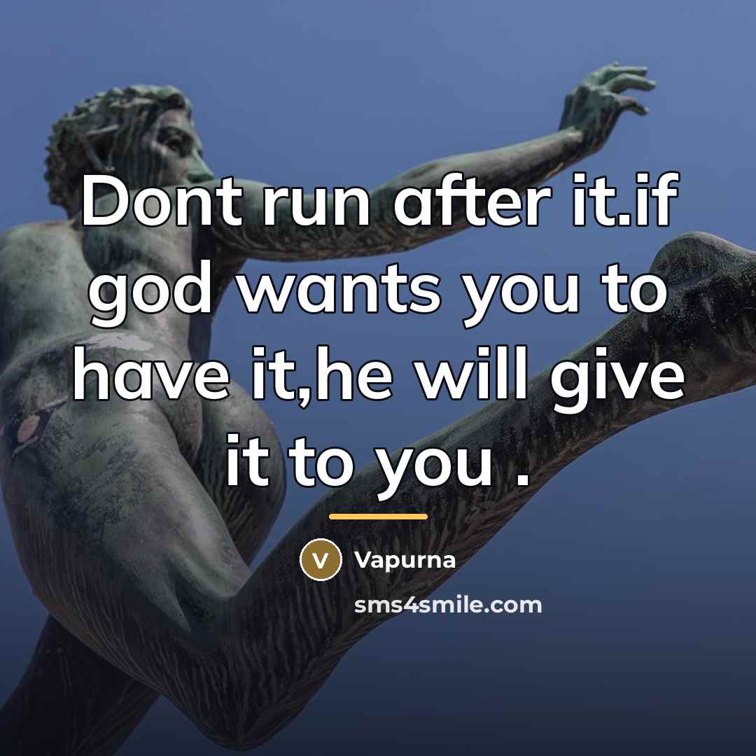 “Dont run after it.if god wants you to have it,he…” quote by Vapurna