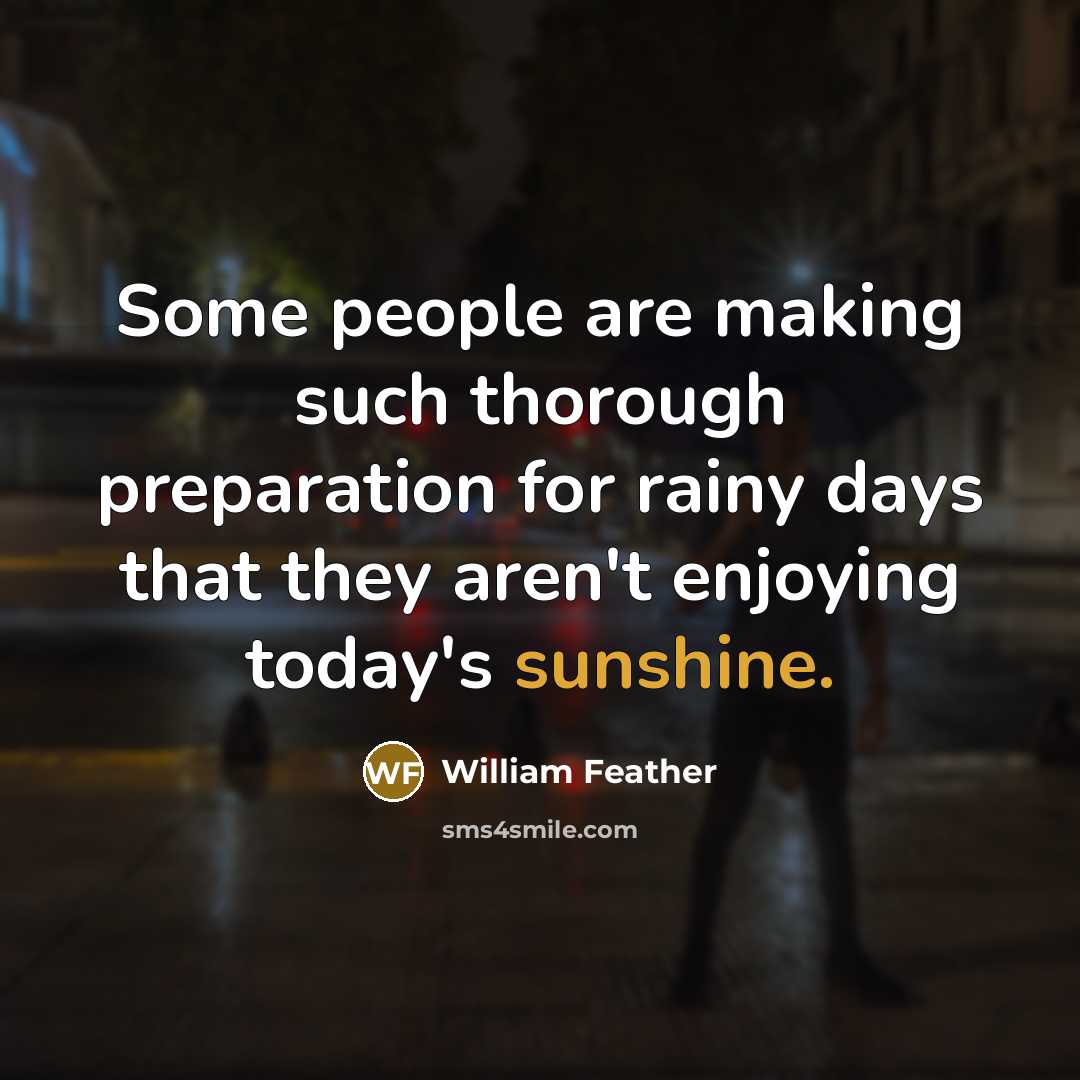 “Some people are making such thorough preparation for rainy days…” quote by William Feather