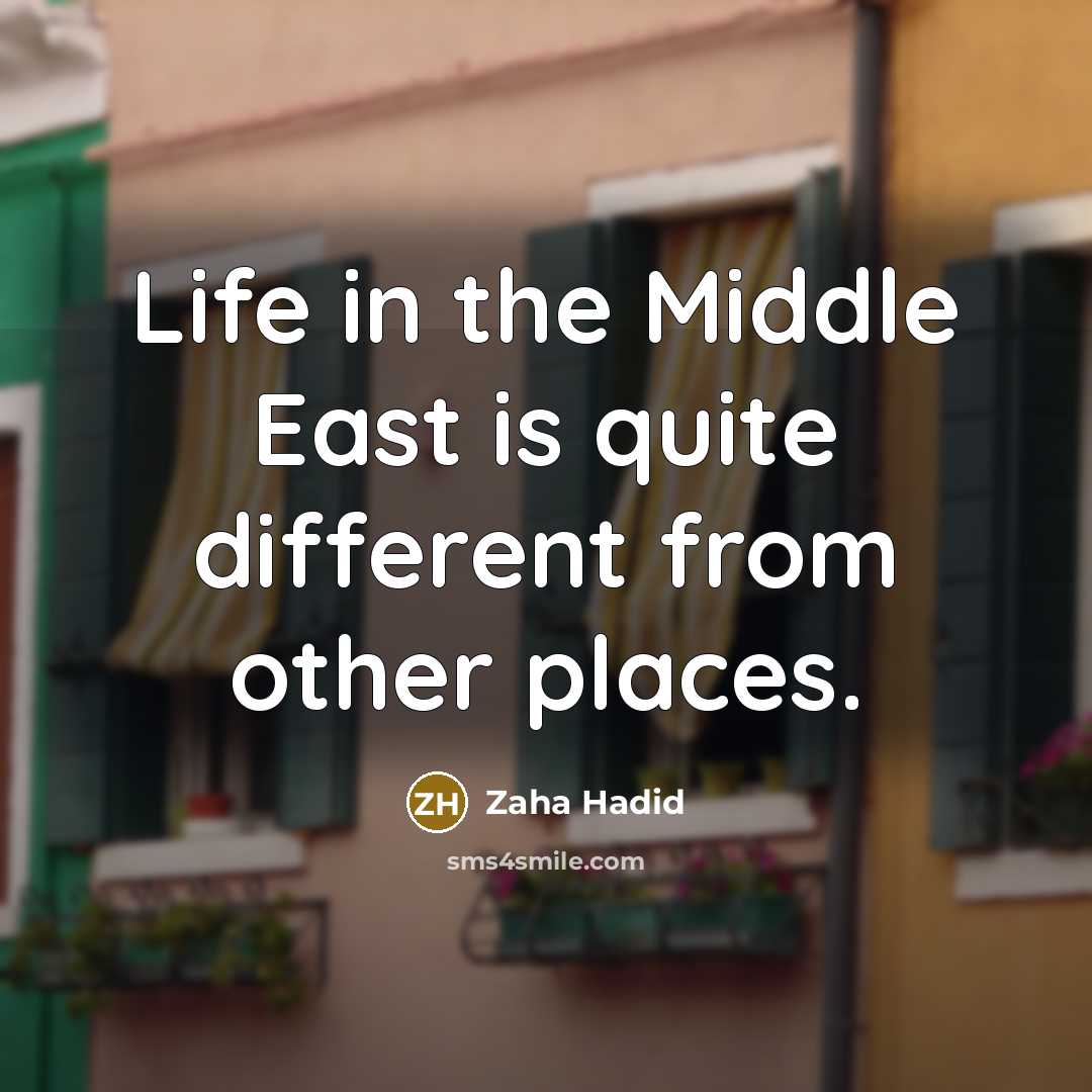 “Life in the Middle East is quite different from other…” quote by Zaha Hadid