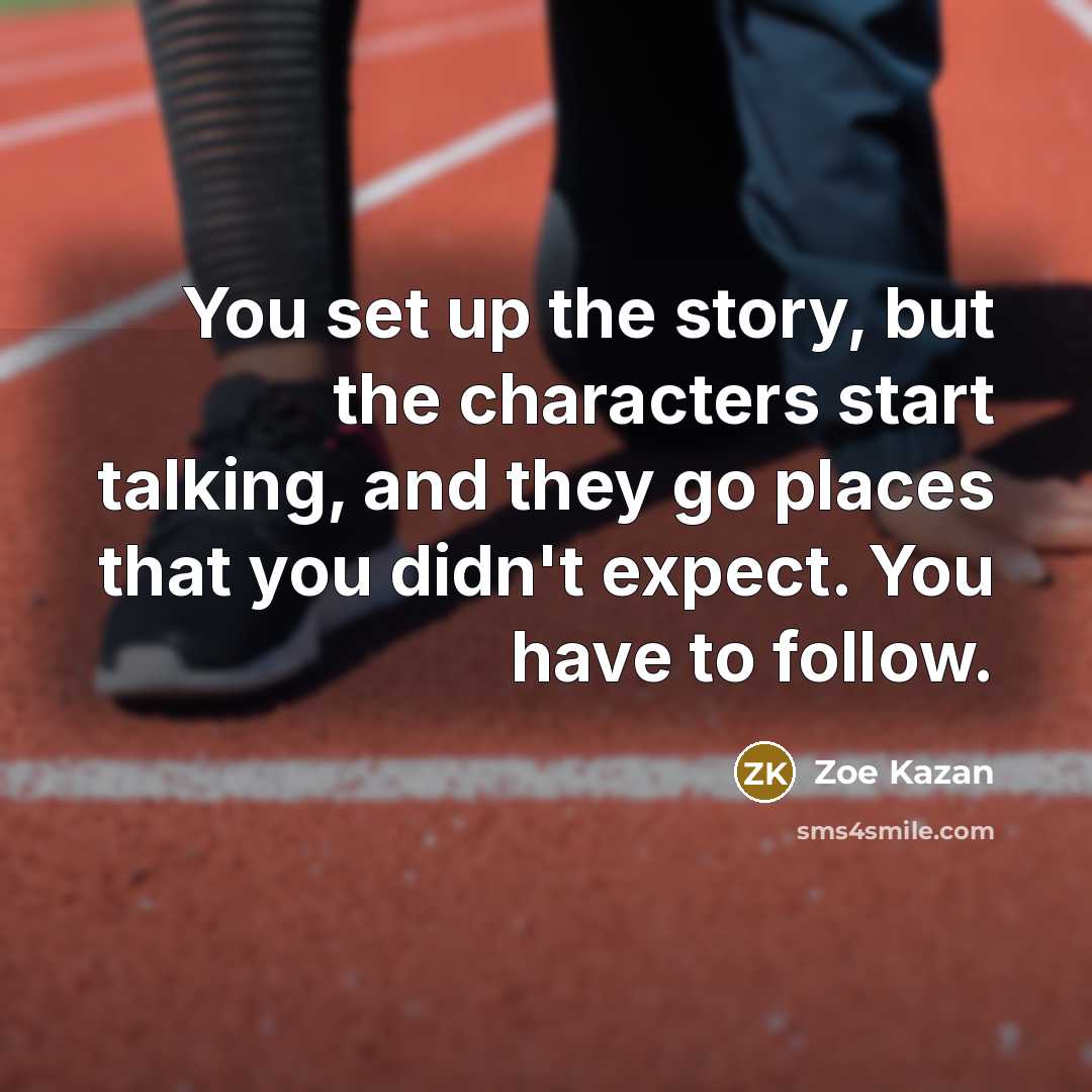 “You set up the story, but the characters start talking,…” quote by Zoe Kazan