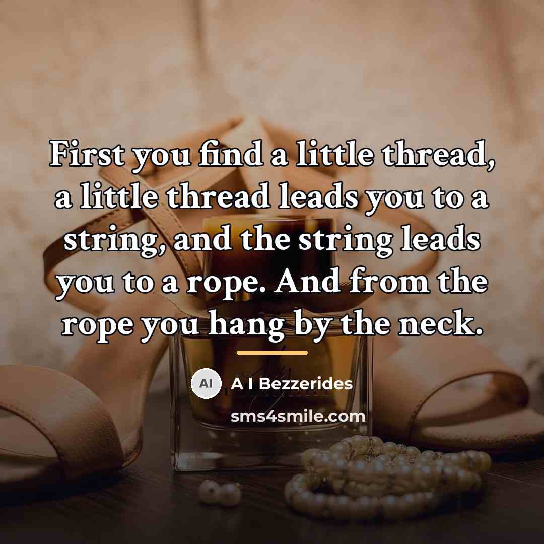 “First you find a little thread, a little thread leads…” quote by Anonymous