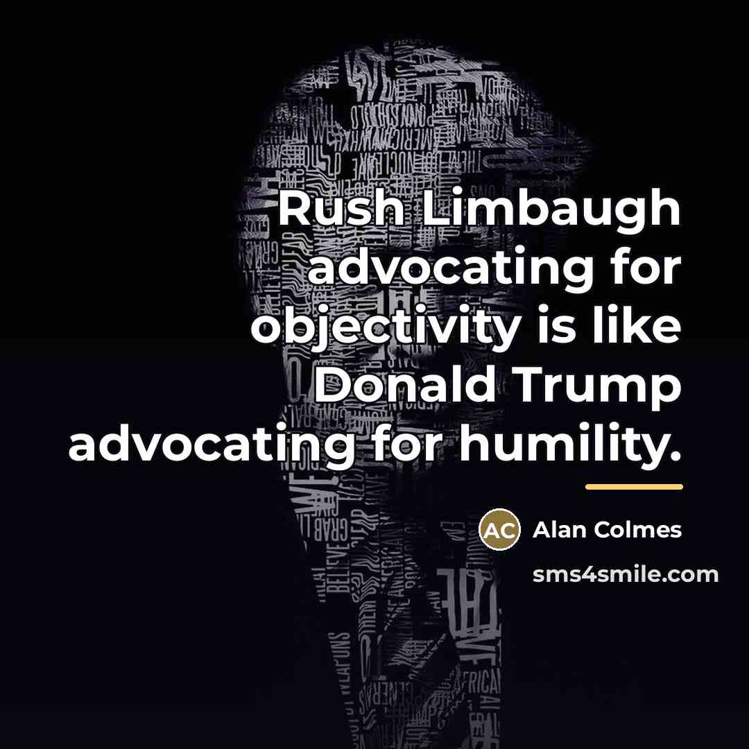 “Rush Limbaugh advocating for objectivity is like Donald Trump advocating…” quote by Alan Colmes