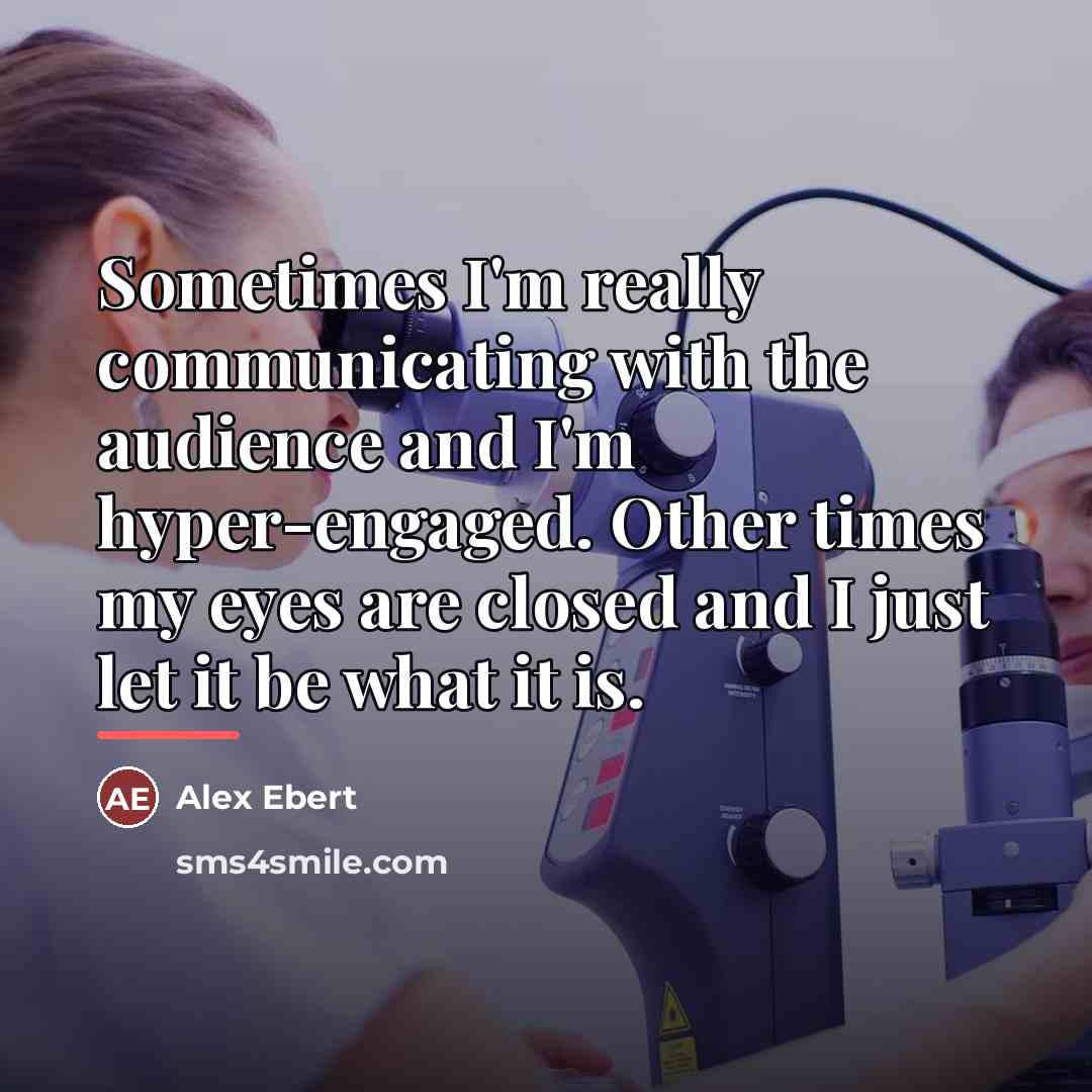 “Sometimes I'm really communicating with the audience and I'm hyper-engaged.…” quote by Alex Ebert