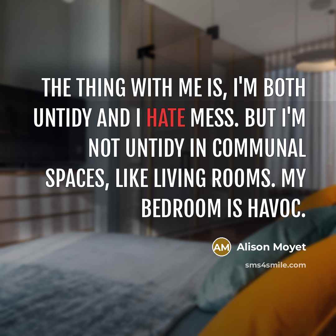 “The thing with me is, I'm both untidy and I…” quote by Alison Moyet