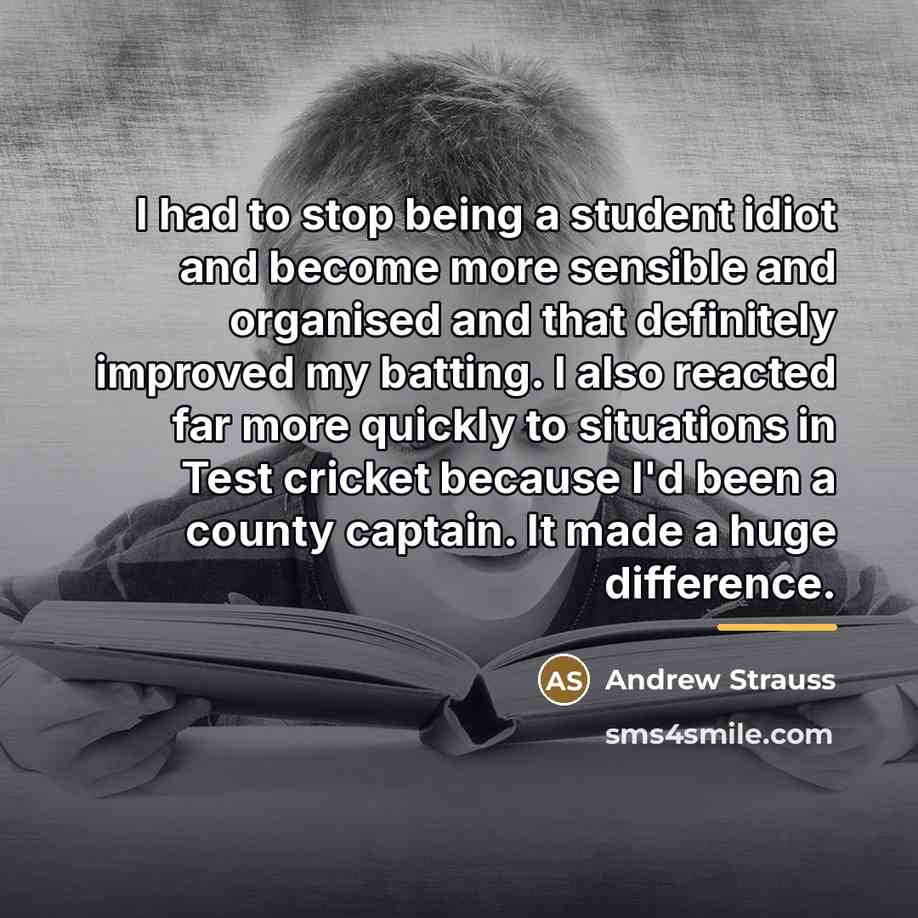“I had to stop being a student idiot and become…” quote by Andrew Strauss