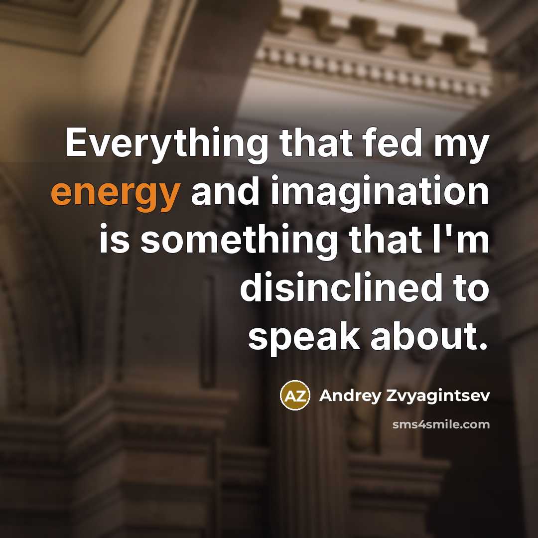 “Everything that fed my energy and imagination is something that…” quote by Andrey Zvyagintsev