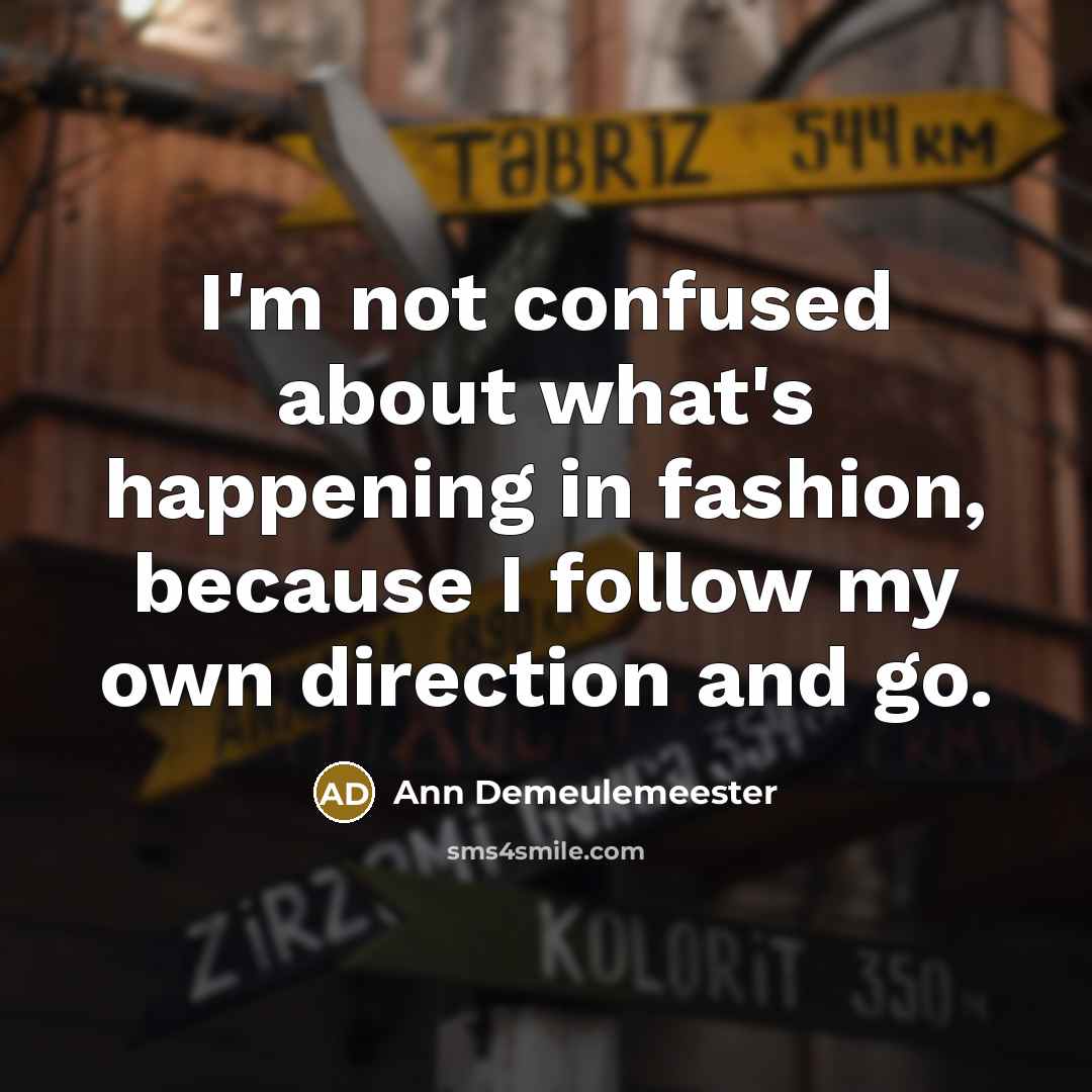 “I'm not confused about what's happening in fashion, because I…” quote by Ann Demeulemeester