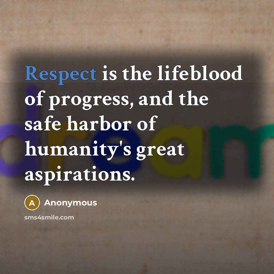 “Respect is the lifeblood of progress, and the safe harbor…” quote by Anonymous