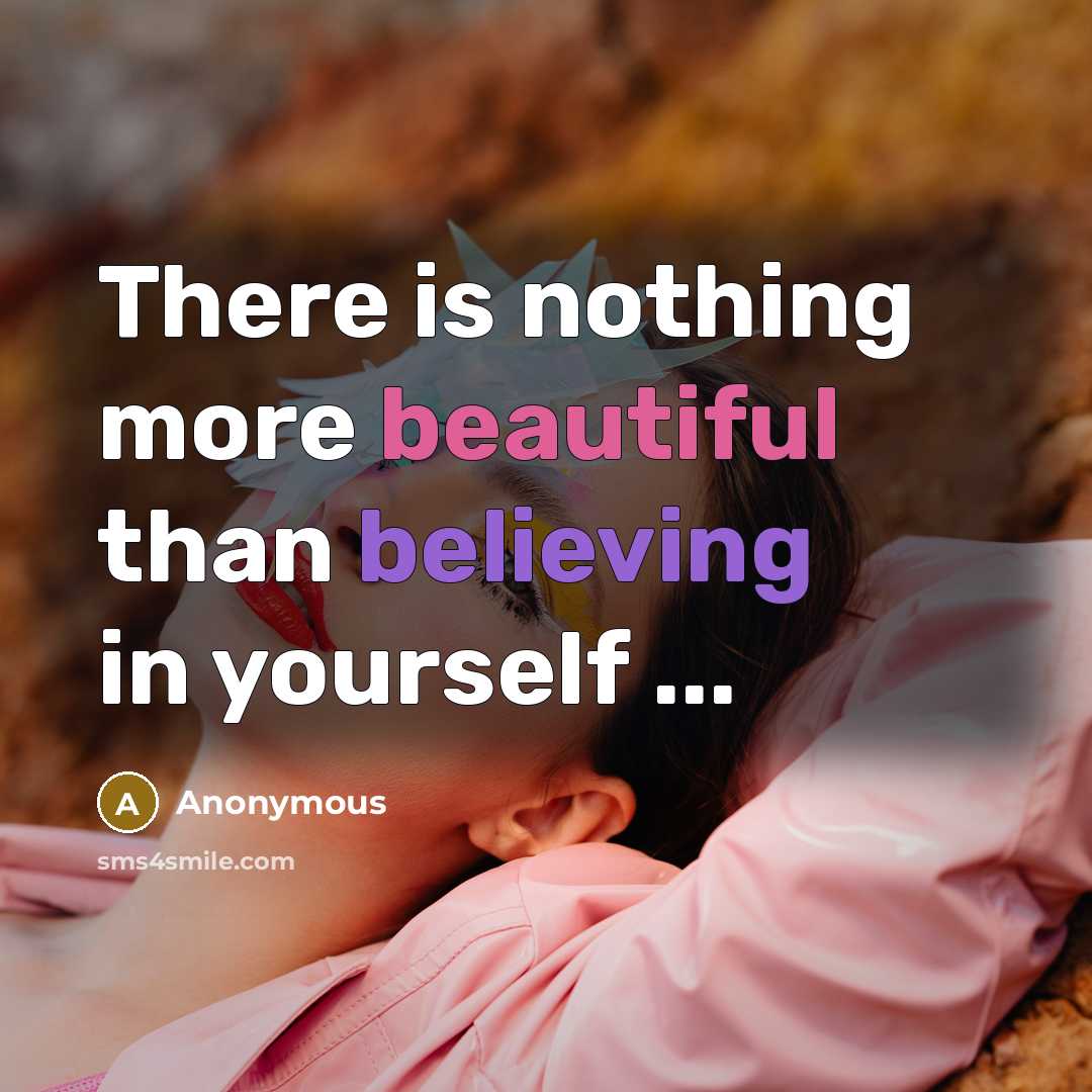 “There is nothing more beautiful than believing in yourself ...” quote by Anonymous