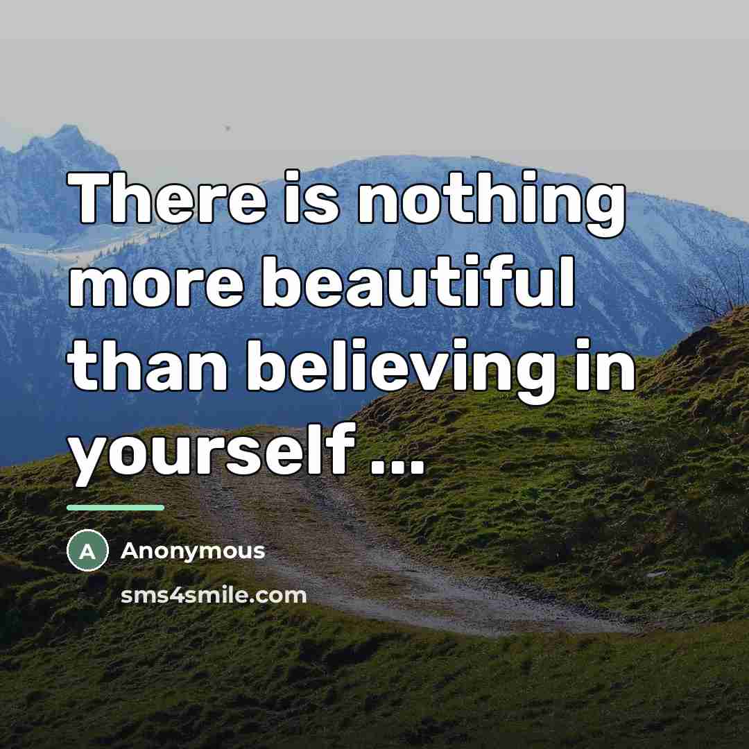 “There is nothing more beautiful than believing in yourself ...…” quote by Anonymous