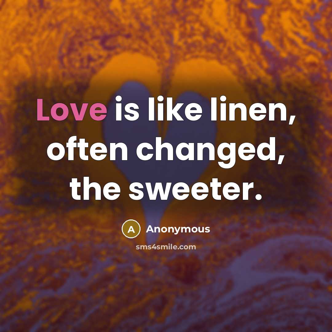 “Love is like linen, often changed, the sweeter.…” quote by Anonymous
