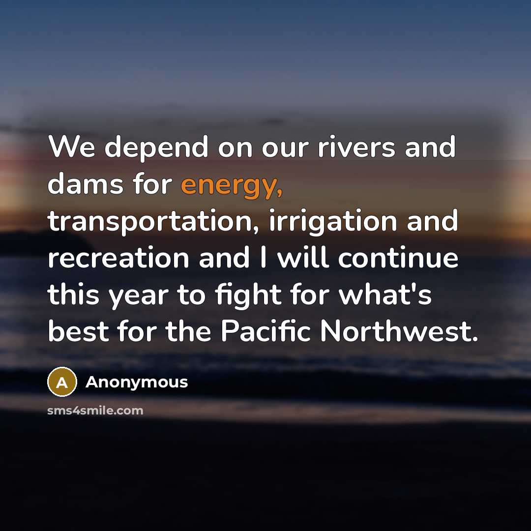 “We depend on our rivers and dams for energy, transportation,…” quote by Anonymous
