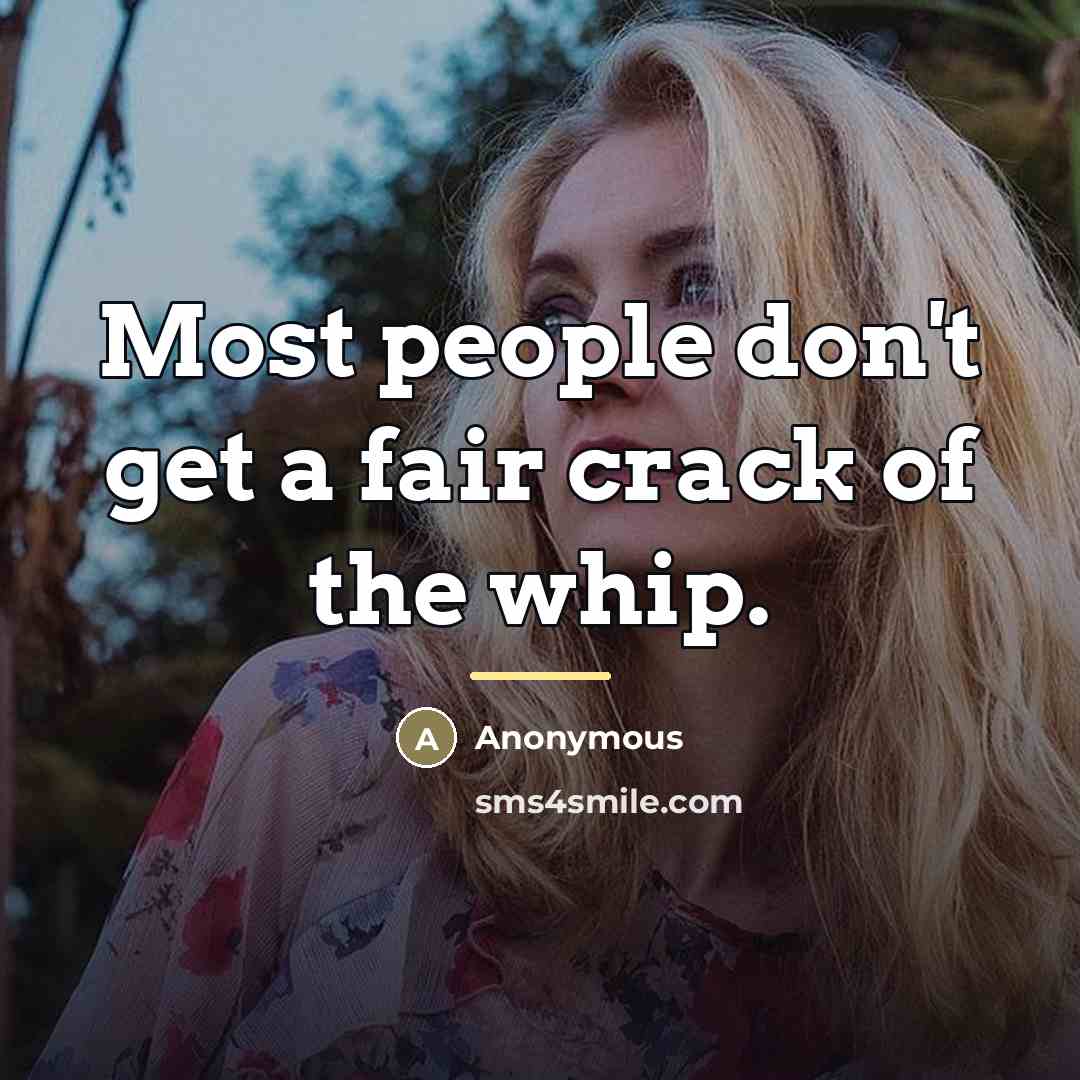 “Most people don't get a fair crack of the whip.…” quote by Anonymous
