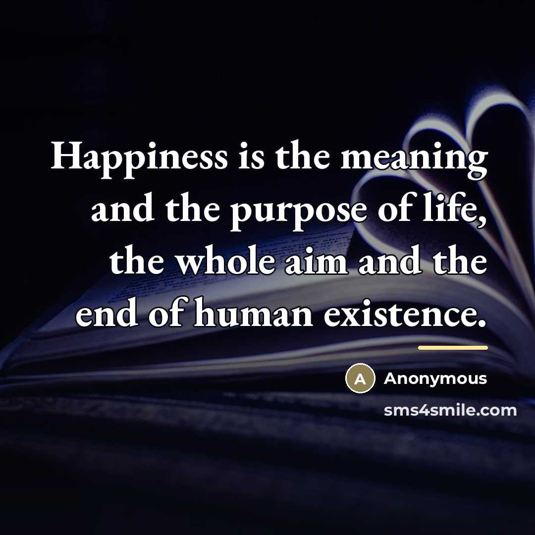 “Happiness is the meaning and the purpose of life, the…” quote by Anonymous
