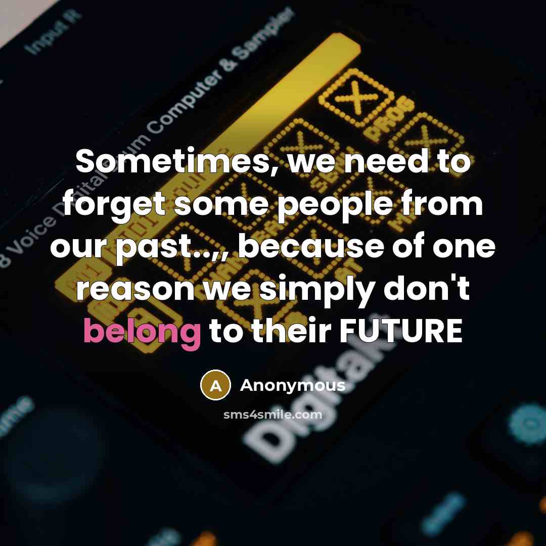 “Sometimes, we need to forget some people from our past..,,…” quote by Anonymous