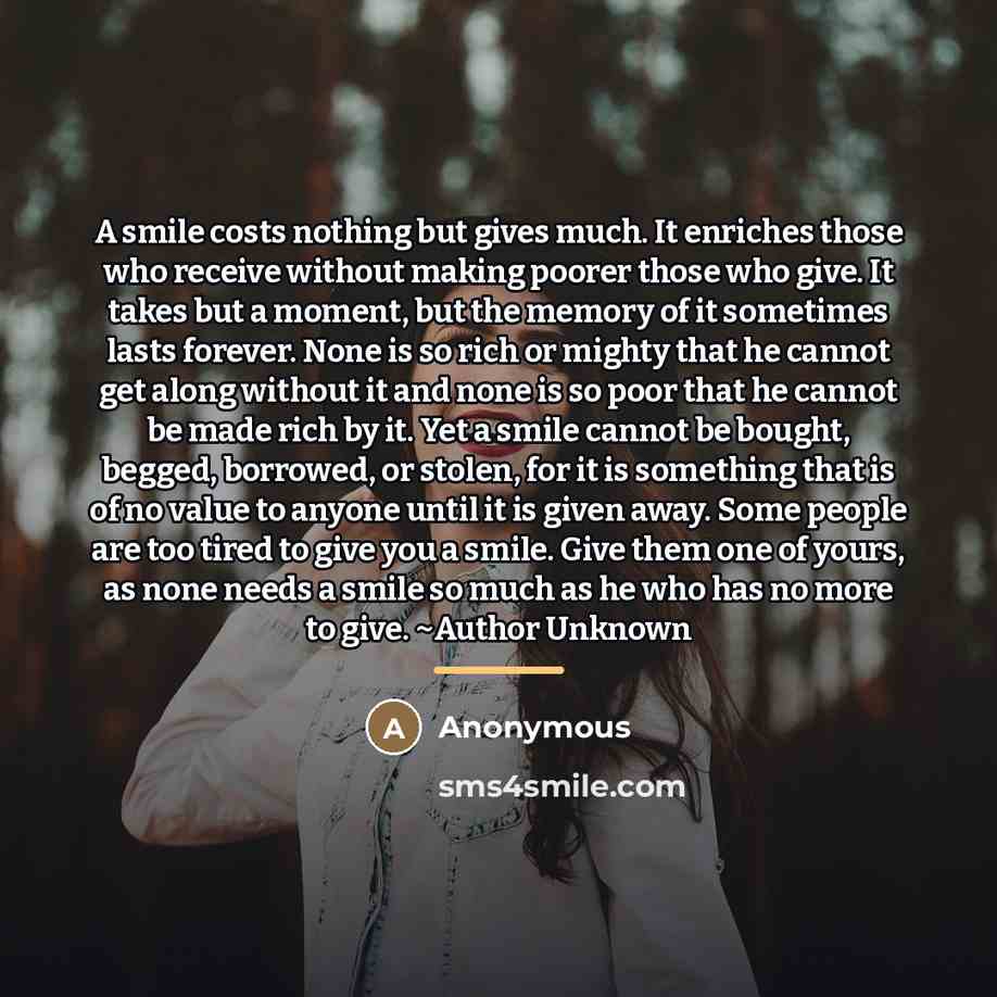 “A smile costs nothing but gives much. It enriches those…” quote by Anonymous