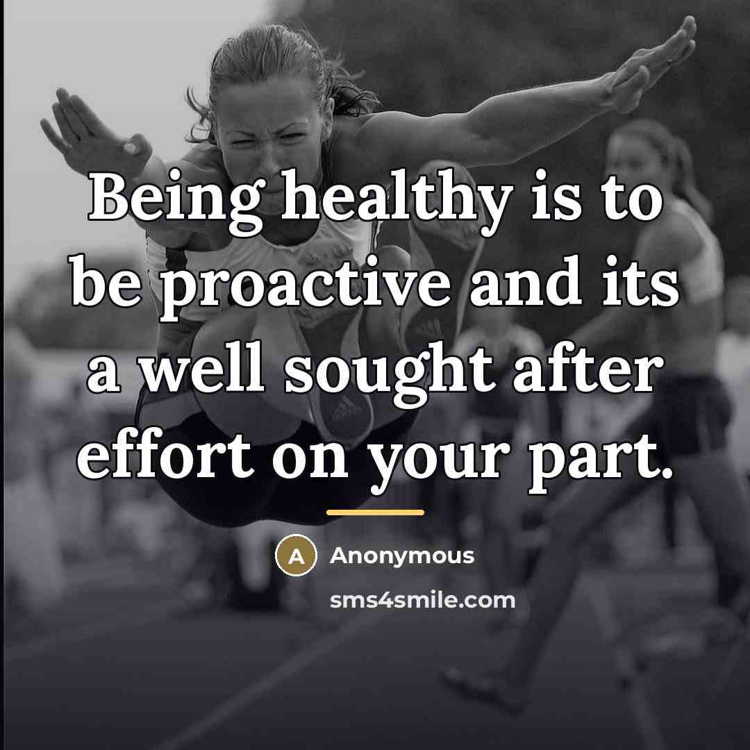 “Being healthy is to be proactive and its a well…” quote by Anonymous