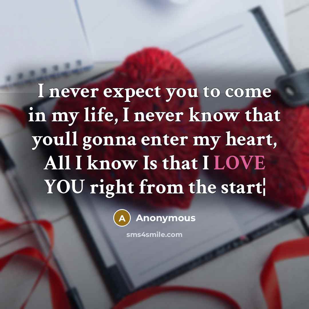 “I never expect you to come in my life, I never know that youll gonna enter my heart, All I know Is that I LOVE YOU right from the start¦” quote by Anonymous
