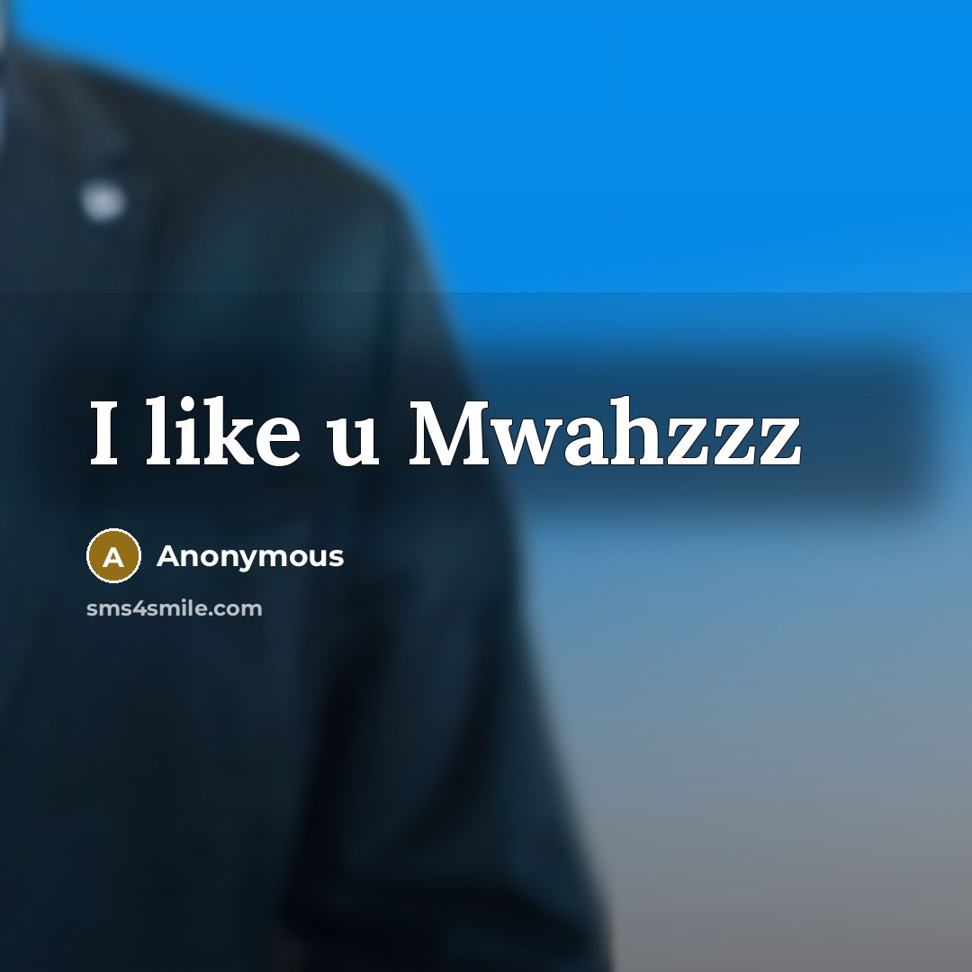“I like u Mwahzzz…” quote by Anonymous