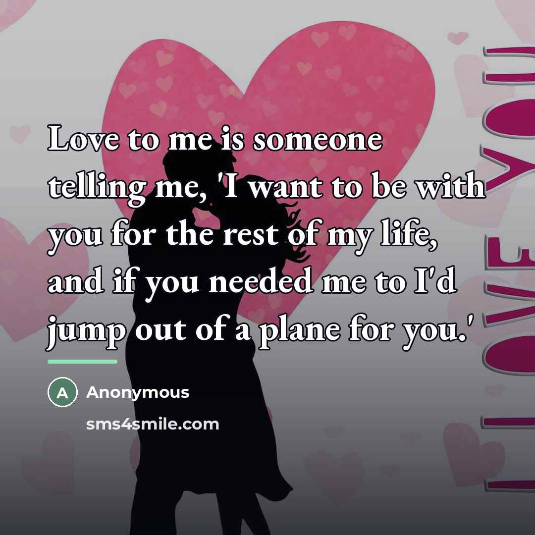 “Love to me is someone telling me, 'I want to…” quote by Anonymous