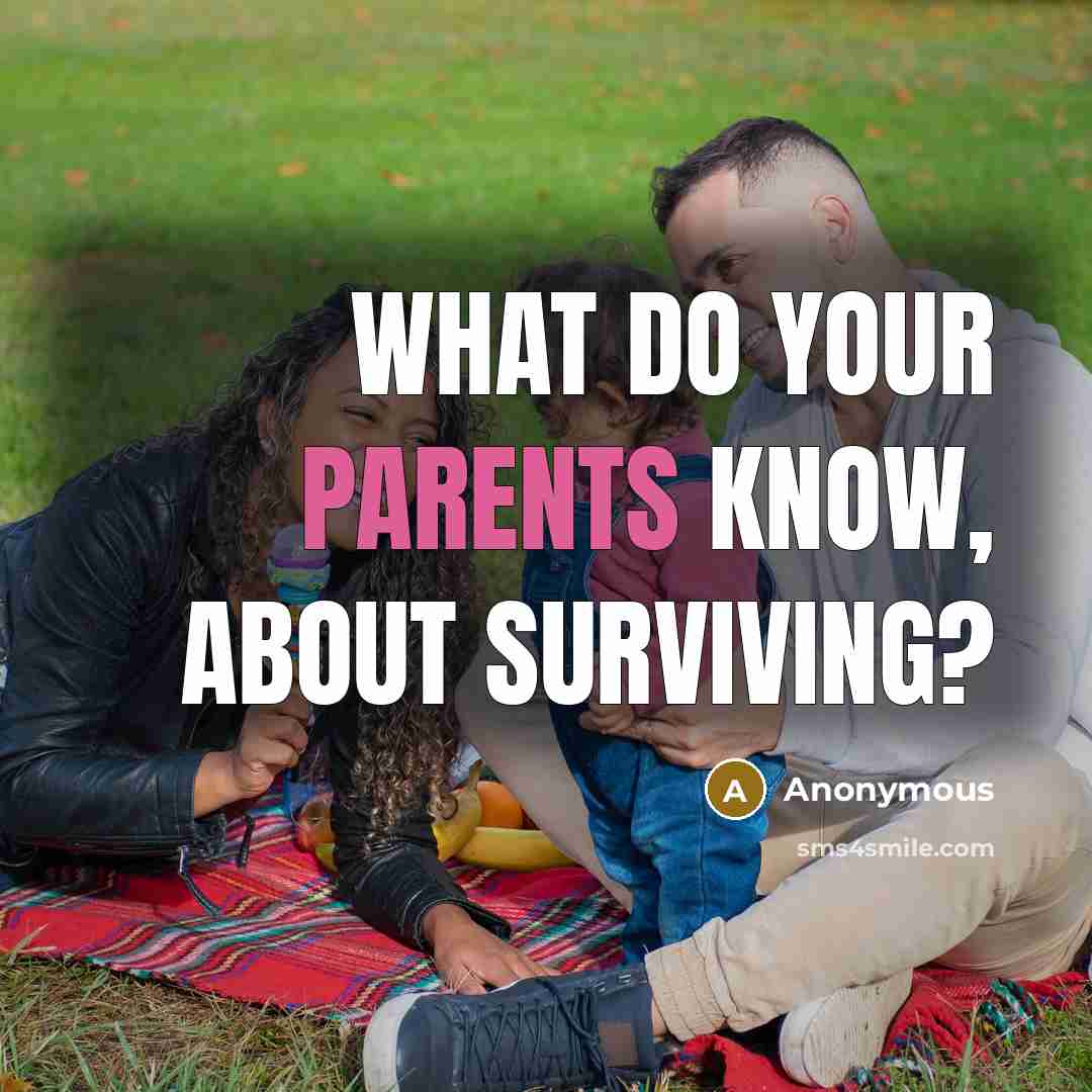 “What do your parents know, about surviving?” quote by Anonymous