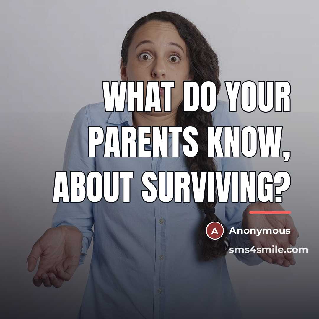 “What do your parents know, about surviving?…” quote by Anonymous