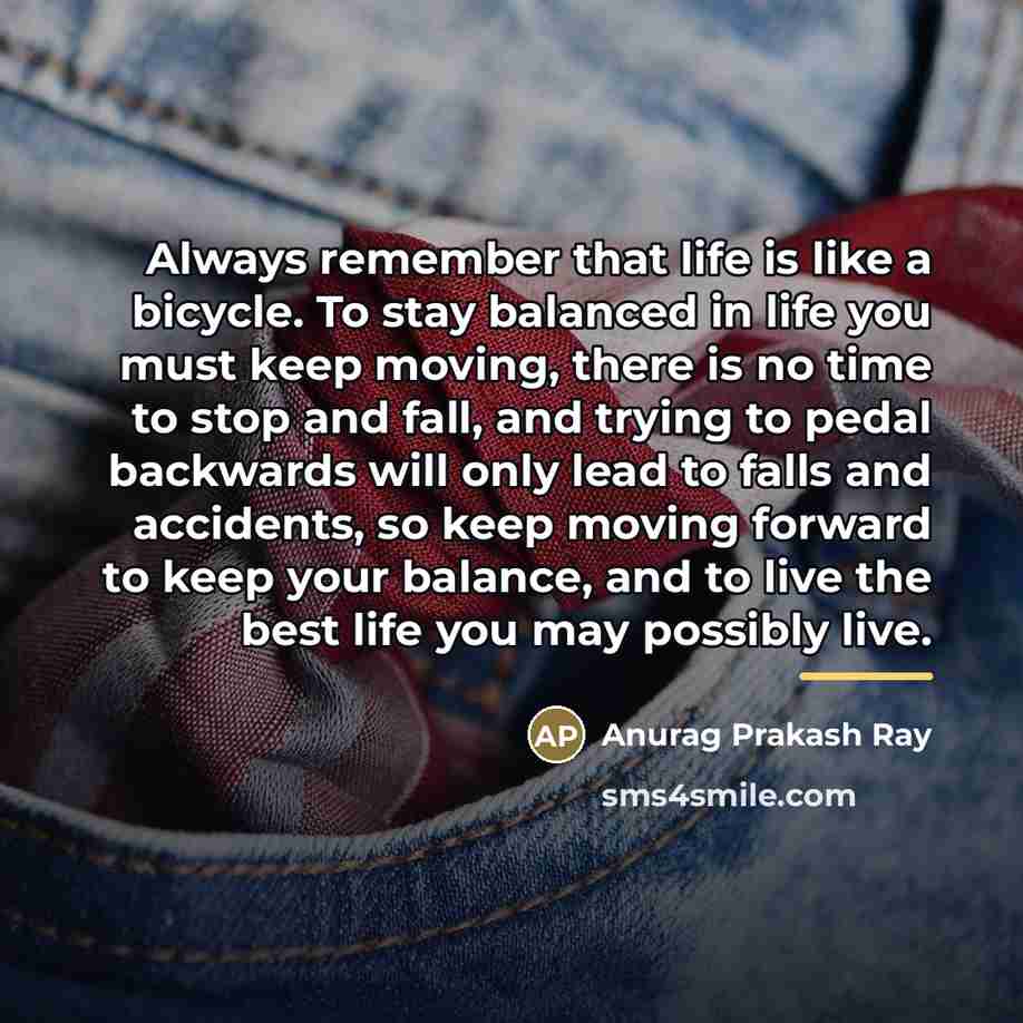 “Always remember that life is like a bicycle. To stay…” quote by Anurag Prakash Ray
