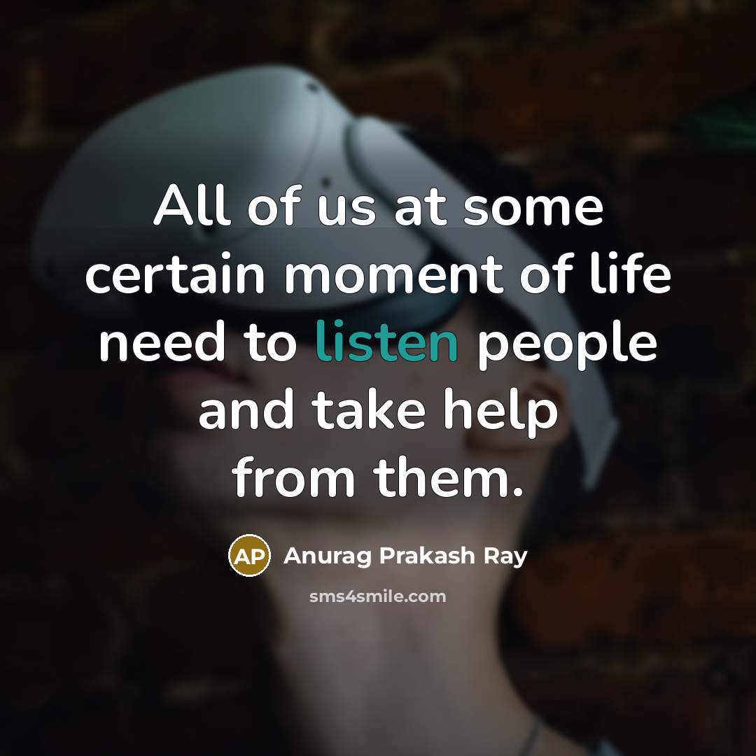 “All of us at some certain moment of life need…” quote by Anurag Prakash Ray