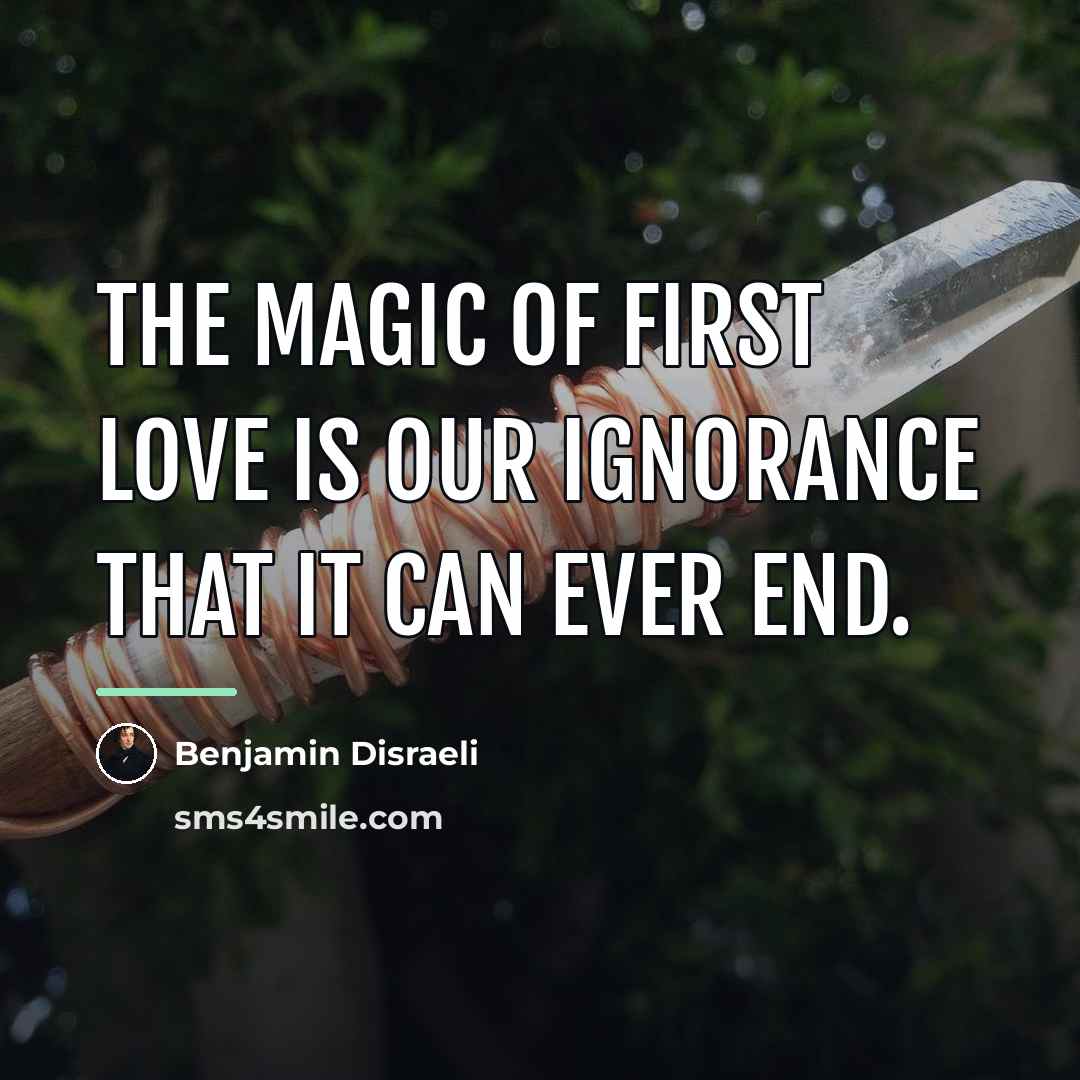 “The magic of first love is our ignorance that it…” quote by Benjamin Disraeli