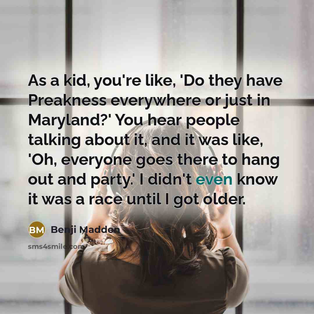 “As a kid, you're like, 'Do they have Preakness everywhere…” quote by Benji Madden