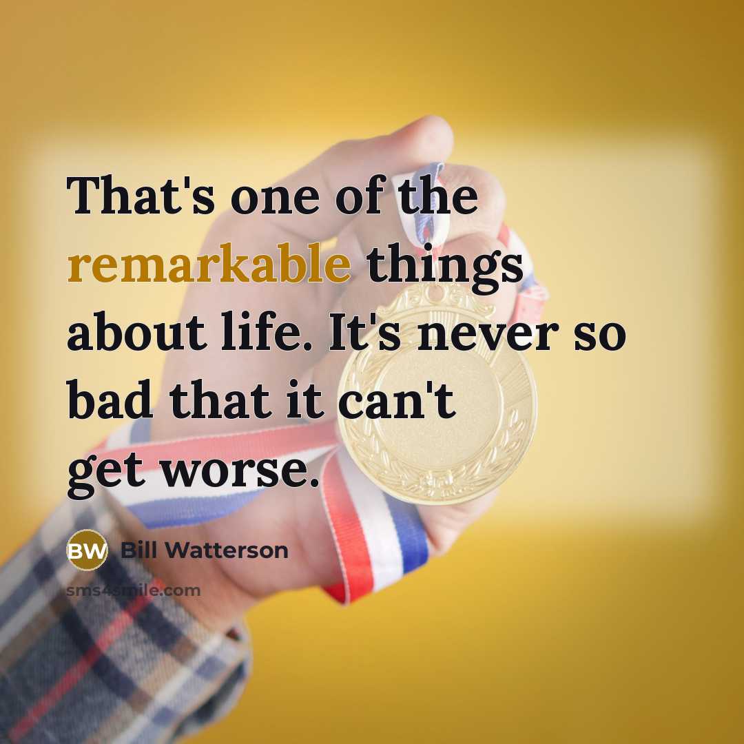 “That's one of the remarkable things about life. It's never…” quote by Bill Watterson