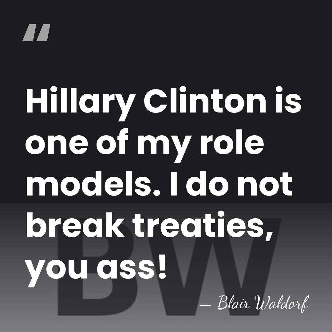 Hillary Clinton is one of my role models. I do not break&hellip; - Blair Waldorf
